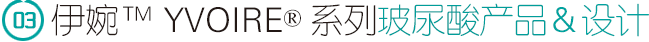 伊婉TM  YVOIRE®系列玻尿酸产品＆设计